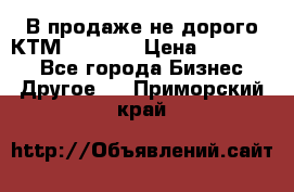 В продаже не дорого КТМ-ete-525 › Цена ­ 102 000 - Все города Бизнес » Другое   . Приморский край